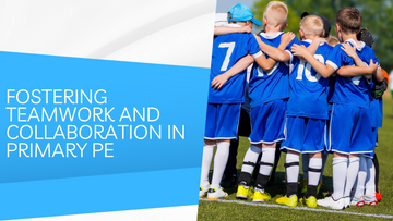 Fostering Teamwork and Collaboration in Primary PE